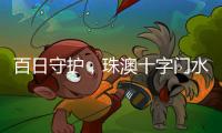 百日守护	，珠澳十字门水域防搁浅专项行动筑牢航行安全线