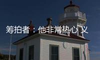 筹拍者：他非常热心 义务完成纪录片