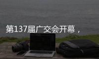 第137届广交会开幕，珠海交易分团首日迎“开门红”