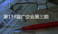 第133届广交会第三期展会启幕
，前两期累计客流超220万人次