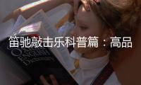 笛驰敲击乐科普篇：高品质的敲击乐器这样选