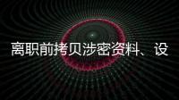 离职前拷贝涉密资料、设计推理“谍战剧本”�
，起底“精心”策划的间谍案