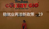 稳就业再添新政策
，19条硬核举措出炉
，专家解读