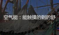 空气能：能触摸的到的舒适能源