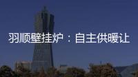 羽顺壁挂炉：自主供暖让煤改气用户更加温暖