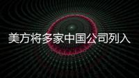 美方将多家中国公司列入实体清单	，外交部：坚决反对