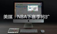 美媒
：NBA下赛季将扩张至32支球队，候选不止有西雅图和拉斯维加斯