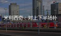 米利西奇：对上下半场补时丢球失望；我们在中场需要新人