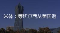 米体�：等切尔西从美国返回后，米兰引进杰克逊谈判将进入实质阶段