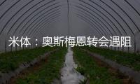米体
：奥斯梅恩转会遇阻，那不勒斯要求银行担保但加拉塔萨雷拒绝