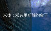 米体：邓弗里斯解约金于月底到期，门德斯已向巴萨和曼城推荐