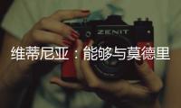 维蒂尼亚：能够与莫德里奇竞技是一种荣幸，他一直是我的榜样