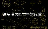 绸吊演员坠亡事故背后，“越惊险越赚钱”的高空搏命江湖