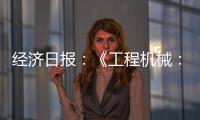 经济日报：《工程机械�
：2025年出口额仍将保持较高水平》