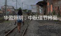 华盈照明
：中秋佳节将至
，我们“灯”你回家