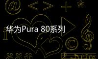 华为Pura 80系列续航：全系5700mAh+百瓦快充
