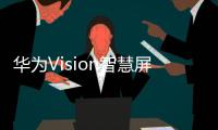 华为Vision智慧屏5系列推出
，售价2799元起