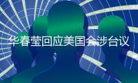 华春莹回应美国会涉台议案：敦促美方恪守一个中国原则