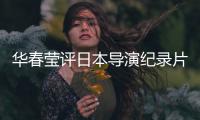 华春莹评日本导演纪录片：对不带偏见的真实记录表示赞赏