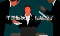 单踏板模式	，彻底凉了