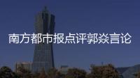 南方都市报点评郭焱言论：违背体育精神
，给国乒泼了盆无妄的脏水