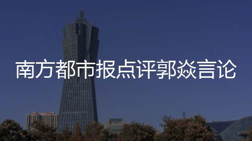 南方都市报发文进行了点评