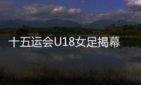 十五运会U18女足揭幕战，广东1∶2不敌浙江队