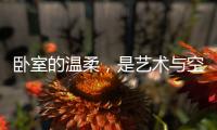 卧室的温柔，是艺术与空间的邂逅
