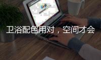 卫浴配色用对	，空间才会清新又舒适!