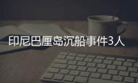 印尼巴厘岛沉船事件3人死亡4人获救
，仍有58人失踪
