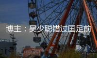 博主	：吴少聪错过国足前两次合练�，目前仍以恢复训练为主