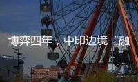 博弈四年
�，中印边境“融冰”