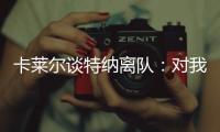 卡莱尔谈特纳离队
：对我们是重大损失 没能得到还价机会