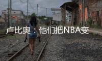 卢比奥：他们把NBA变成一场秀、一门生意 我从没爱上过这里
