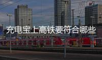 充电宝上高铁要符合哪些条件？国铁集团回应