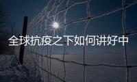 全球抗疫之下如何讲好中国故事？中外大咖乌镇问道
