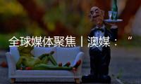 全球媒体聚焦丨澳媒
：“越来越多澳大利亚人认为中国是比美国更可靠的贸易伙伴”