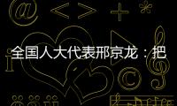 全国人大代表邢京龙：把“工匠精神”融入代表履职