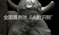 全国首例涉“人脸识别”民事公益诉讼案背后
：如何保护个人敏感信息