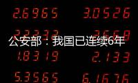 公安部：我国已连续6年未发生暴恐案事件