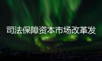 司法保障资本市场改革发展23条意见发布