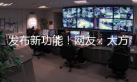 发布新功能！网友：太方便了