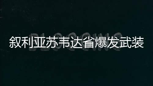 叙利双方冲突随后升级