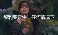 叙利亚足协：任何情况下不同意改变剩余赛程
