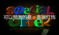 可以预测的是：高端灯饰发展前景不可估量
