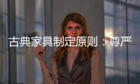 古典家具制定原则：尊严第一，舒适第二