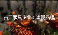 古典家具企业�：重视品牌信誉 维护自身权益