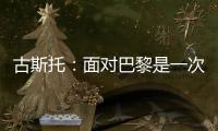 古斯托
：面对巴黎是一次不错的考验	，只是进决赛还不够我们要取胜