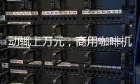 动辄上万元
�，商用咖啡机的“商用”价值如何体现?