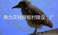 助力文化样板村建设	，广东南华工商职业学院赴斗门区调研